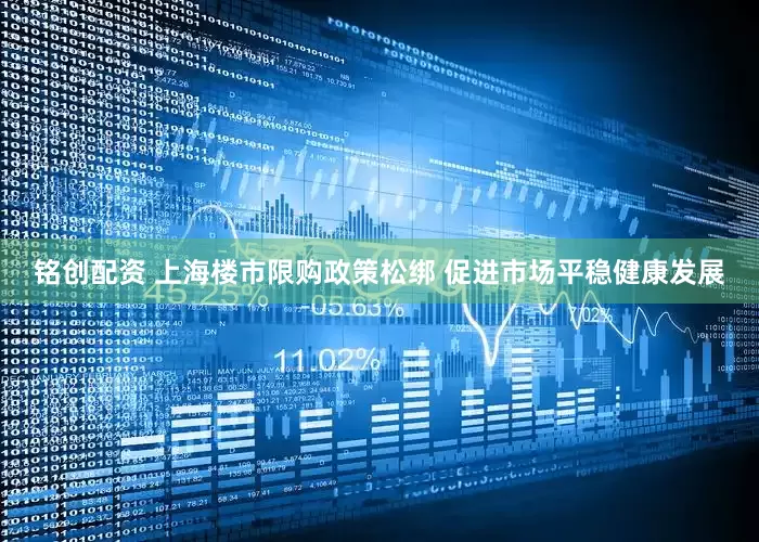 铭创配资 上海楼市限购政策松绑 促进市场平稳健康发展