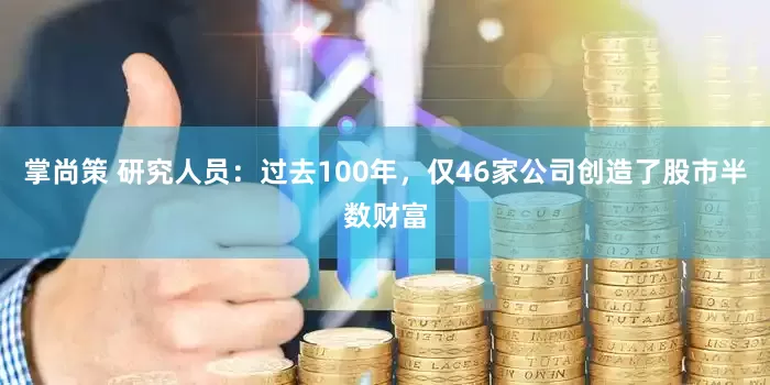 掌尚策 研究人员：过去100年，仅46家公司创造了股市半数财富